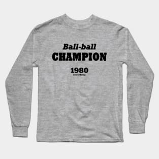 Ball-ball champion 1980 something (black) Long Sleeve T-Shirt